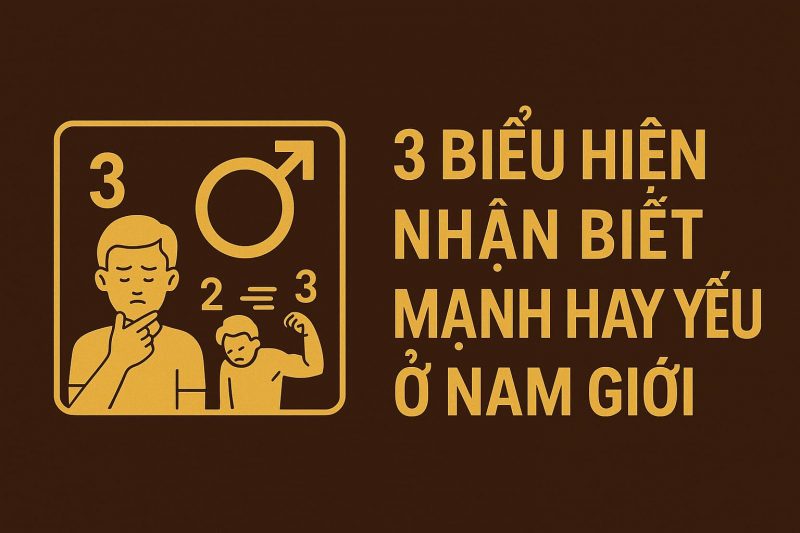 3 Biểu Hiện Nhận Biết Mạnh Hay Yếu Ở Nam Giới – Cách Tự Soi Phong Độ Chuẩn Bác Sĩ Long