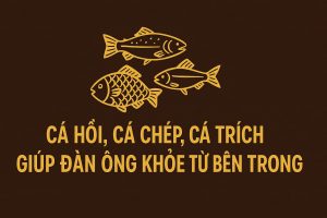 Cá hồi, cá chép, cá trích – “bộ ba” giúp đàn ông sung mãn, khỏe từ bên trong