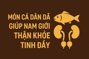 Món Cá Dân Dã Giúp Nam Giới Khỏe Mạnh, Sung Mãn Từ Gốc