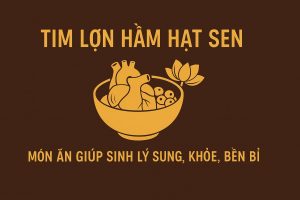 Tim lợn hầm hạt sen – Bí quyết giúp nam giới sung mãn, bền bỉ